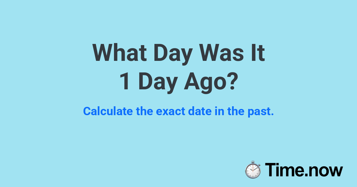 What Day Was It 1 Day Ago?