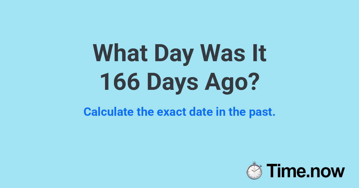 What Day Was It 166 Days Ago?