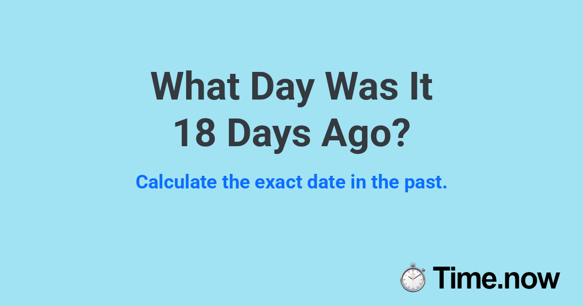 What Day Was It 18 Days Ago?