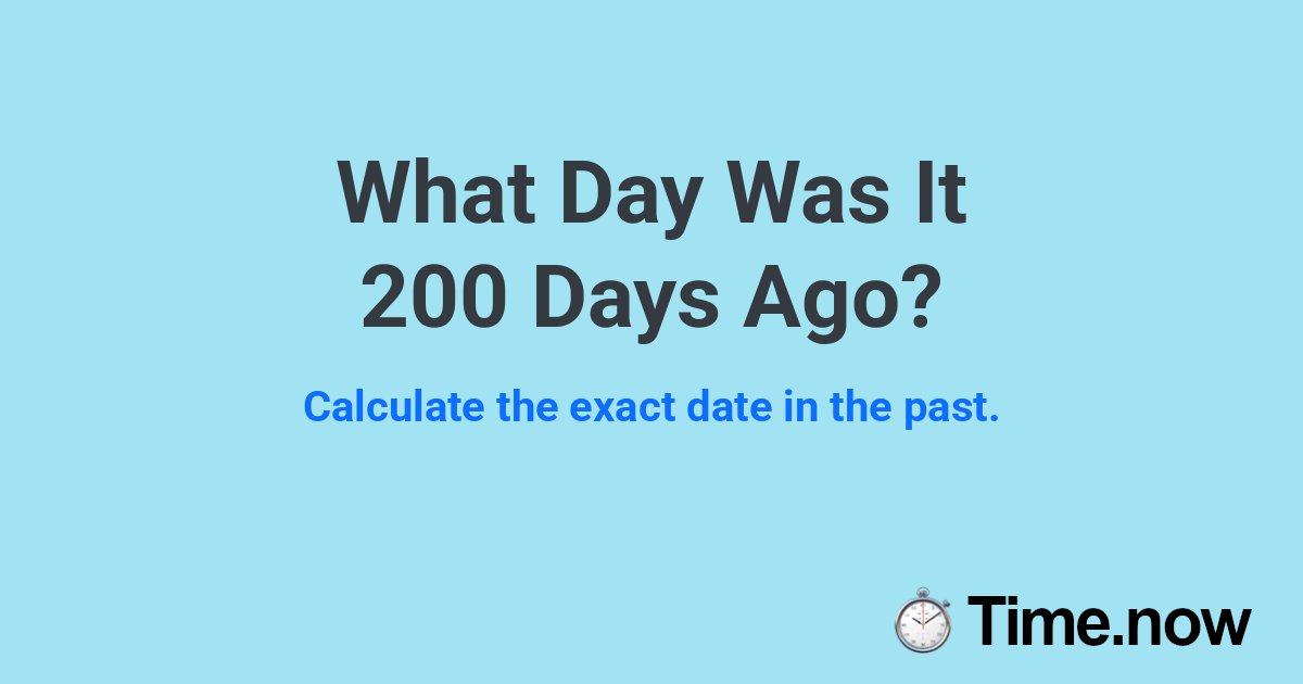 What Day Was It 200 Days Ago?