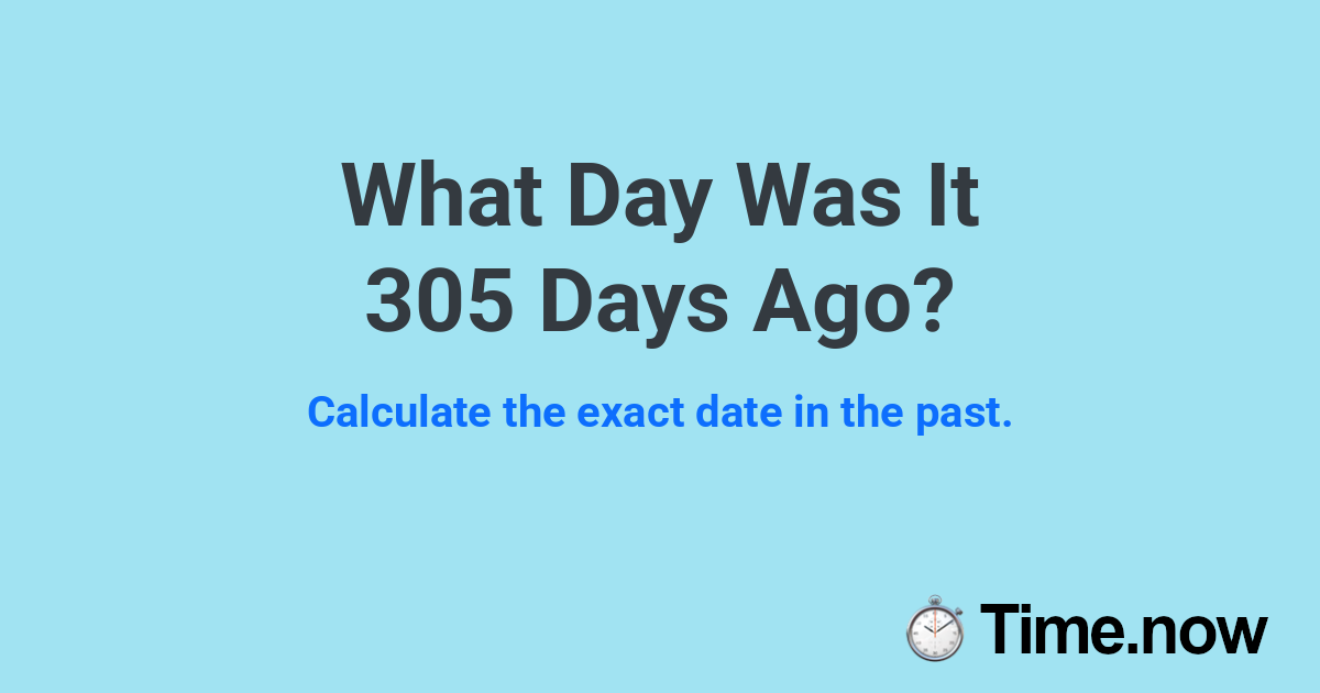 What Day Was It 305 Days Ago?