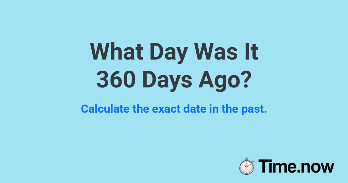 What Day Was It 360 Days Ago?