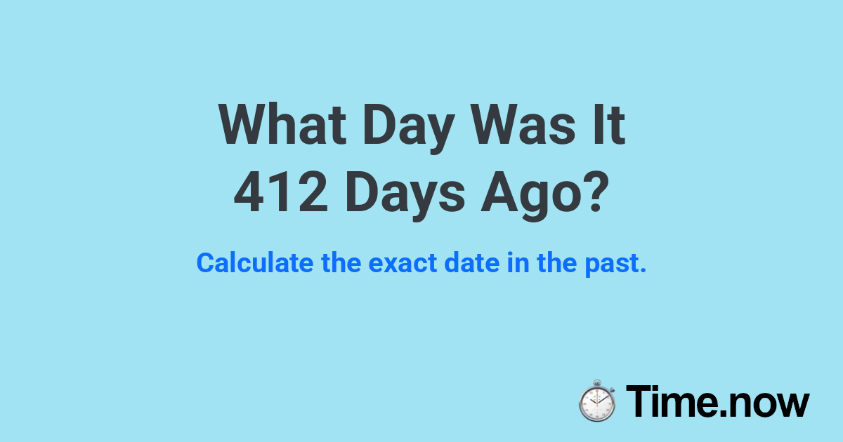 What Day Was It 412 Days Ago?