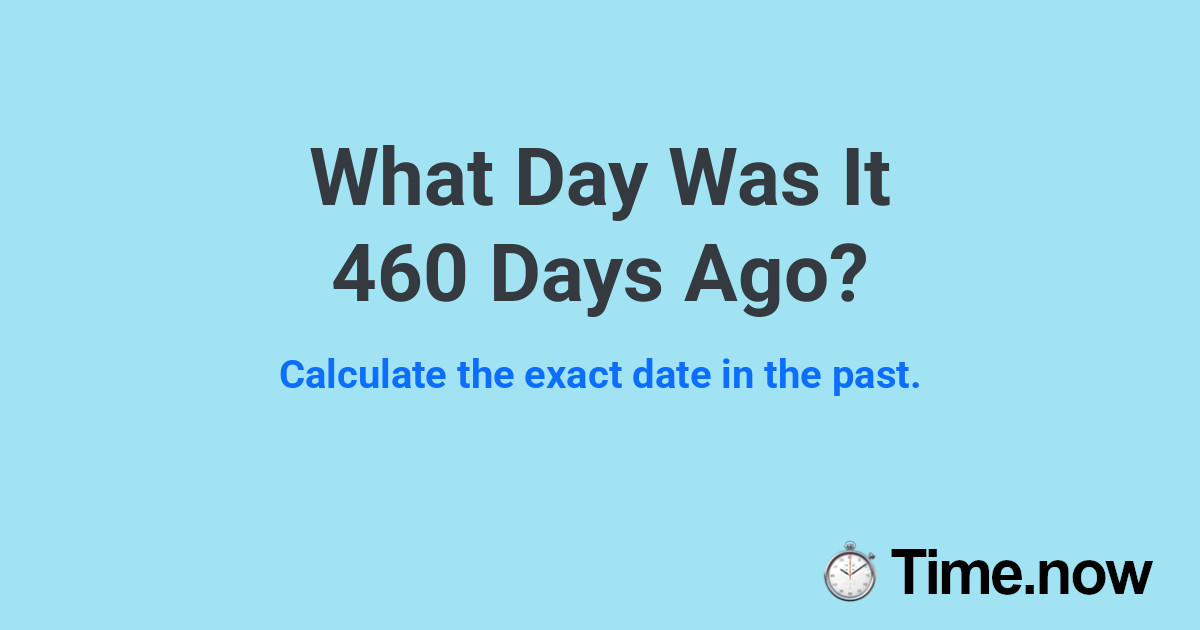 What Day Was It 460 Days Ago?