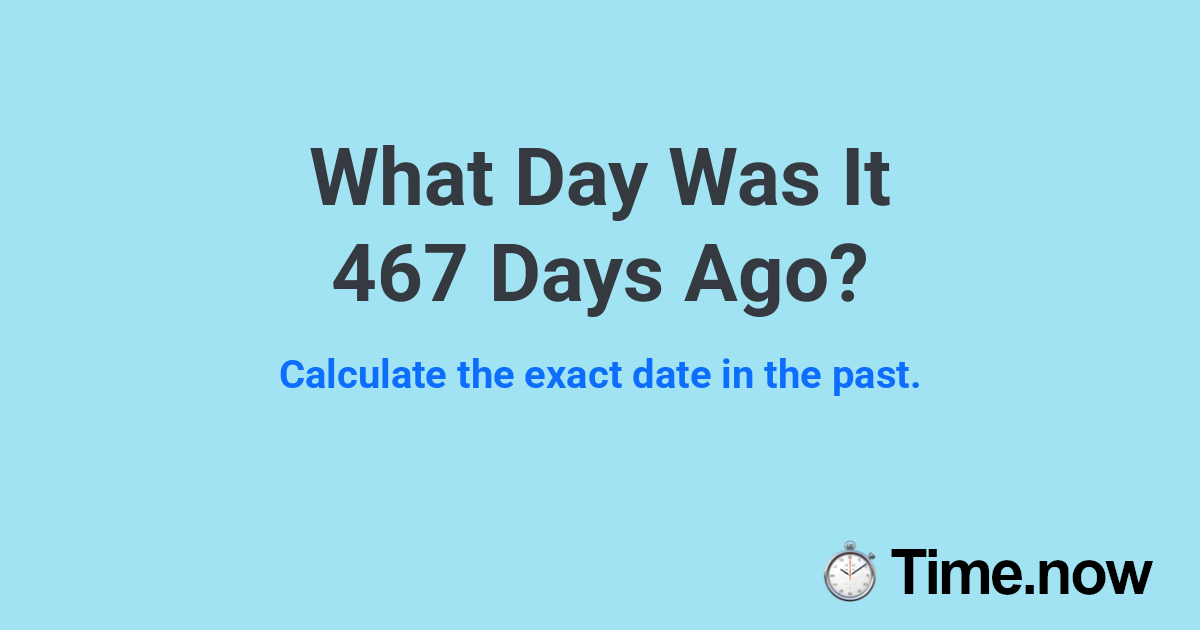 What Day Was It 467 Days Ago?