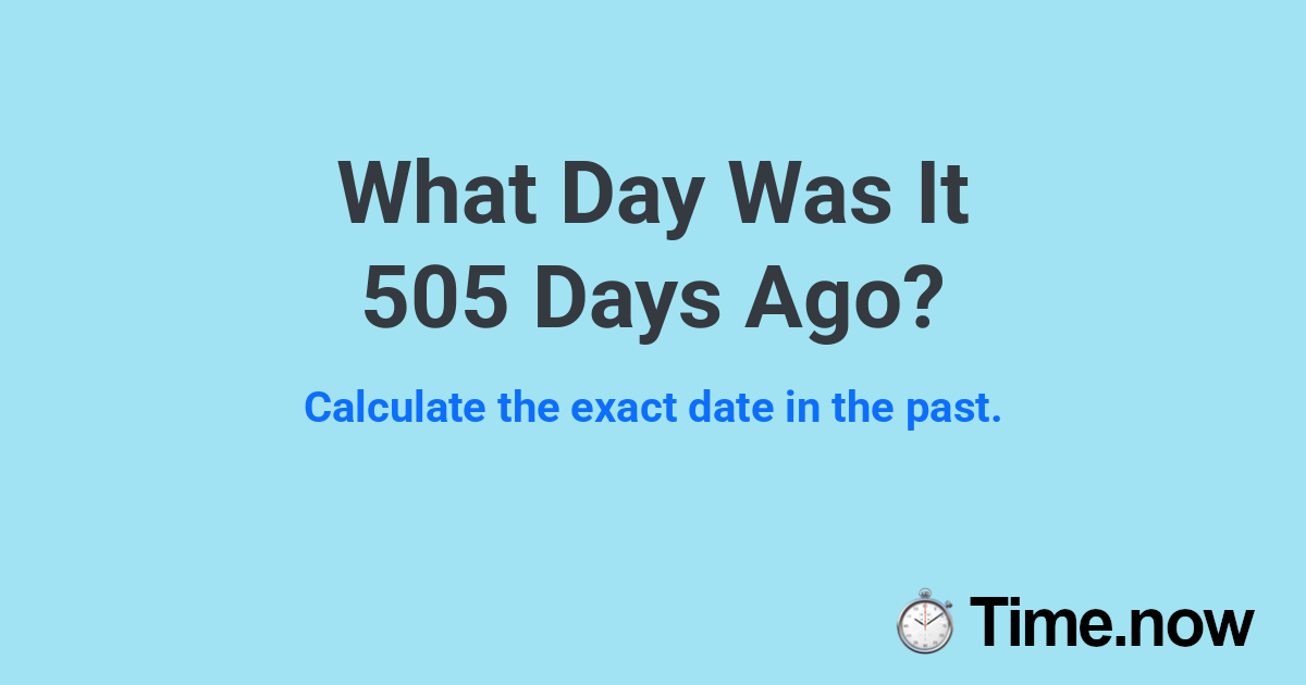 What Day Was It 505 Days Ago?