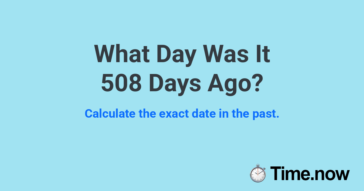What Day Was It 508 Days Ago?
