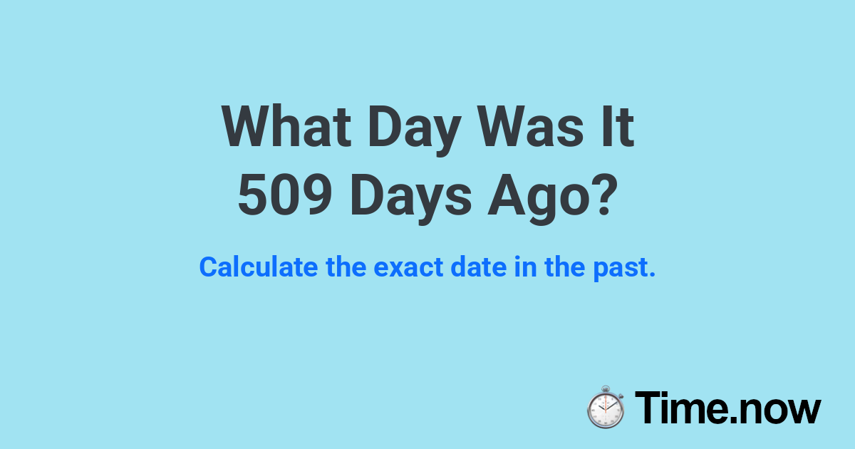 What Day Was It 509 Days Ago?