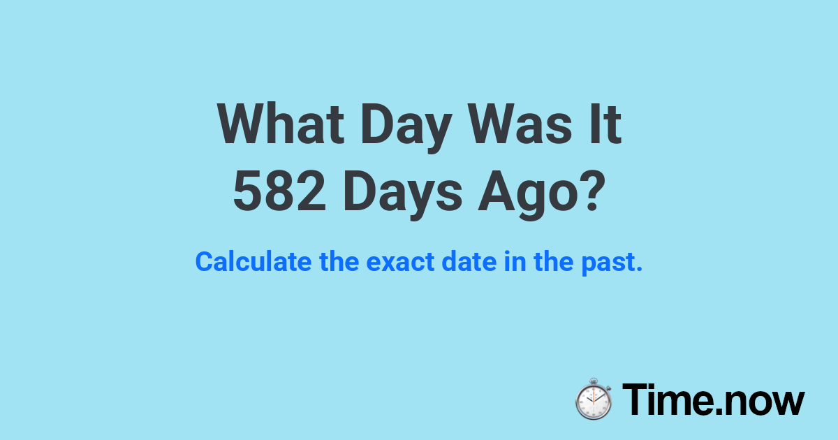 What Day Was It 582 Days Ago?