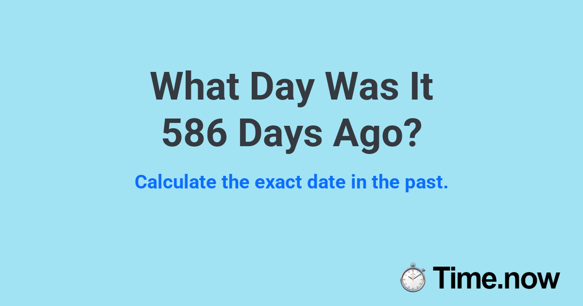 What Day Was It 586 Days Ago?