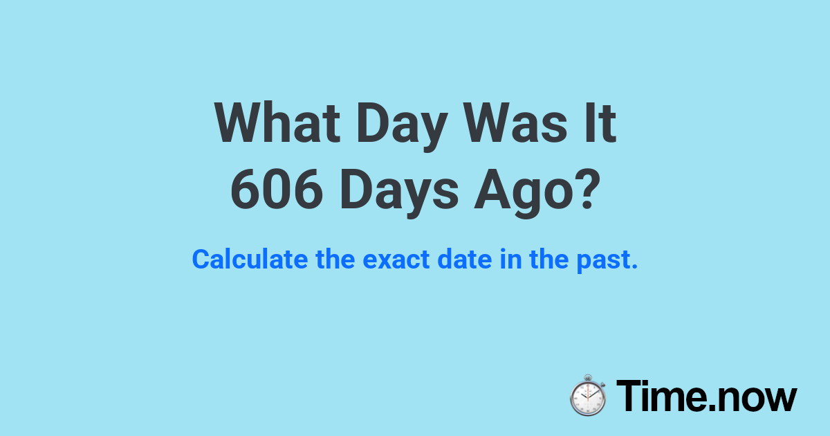 What Day Was It 606 Days Ago?