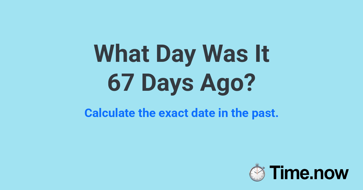 What Day Was It 67 Days Ago?