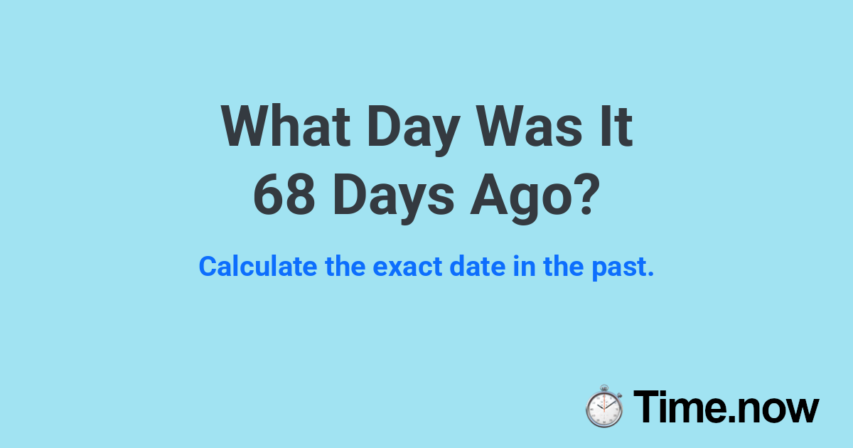 What Day Was It 68 Days Ago?