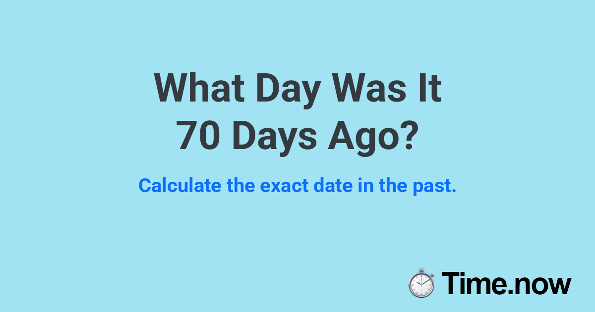 What Day Was It 70 Days Ago?