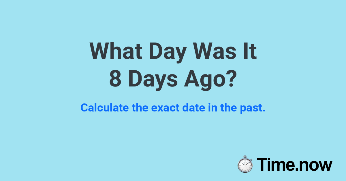 What Day Was It 8 Days Ago?