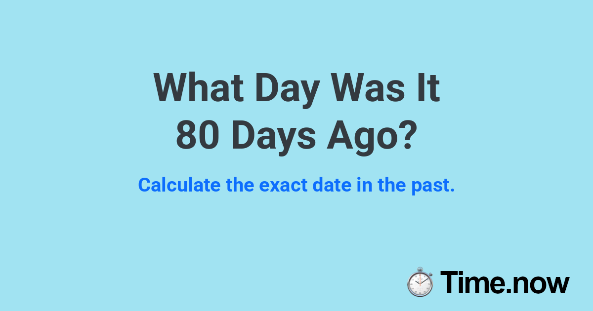 What Day Was It 80 Days Ago?