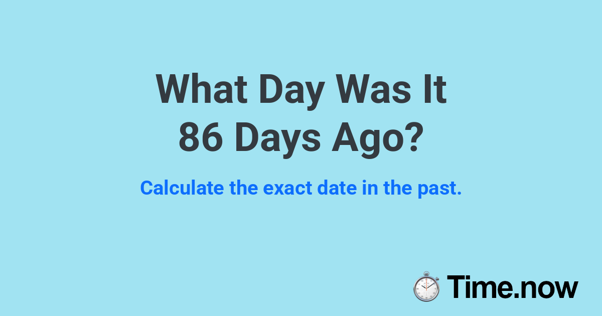 What Day Was It 86 Days Ago?