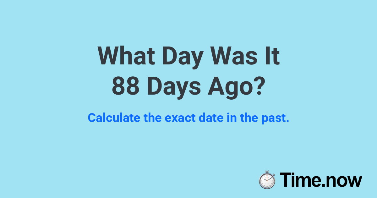 What Day Was It 88 Days Ago?