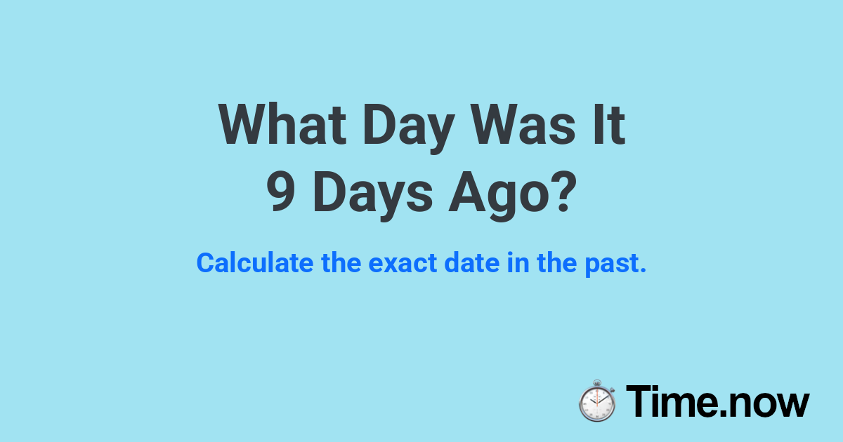 What Day Was It 9 Days Ago?
