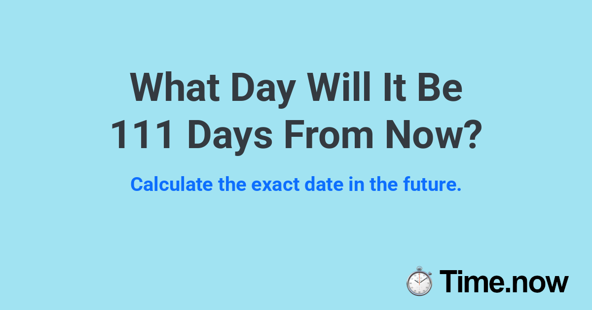 What Day Will It Be 111 Days From Now?