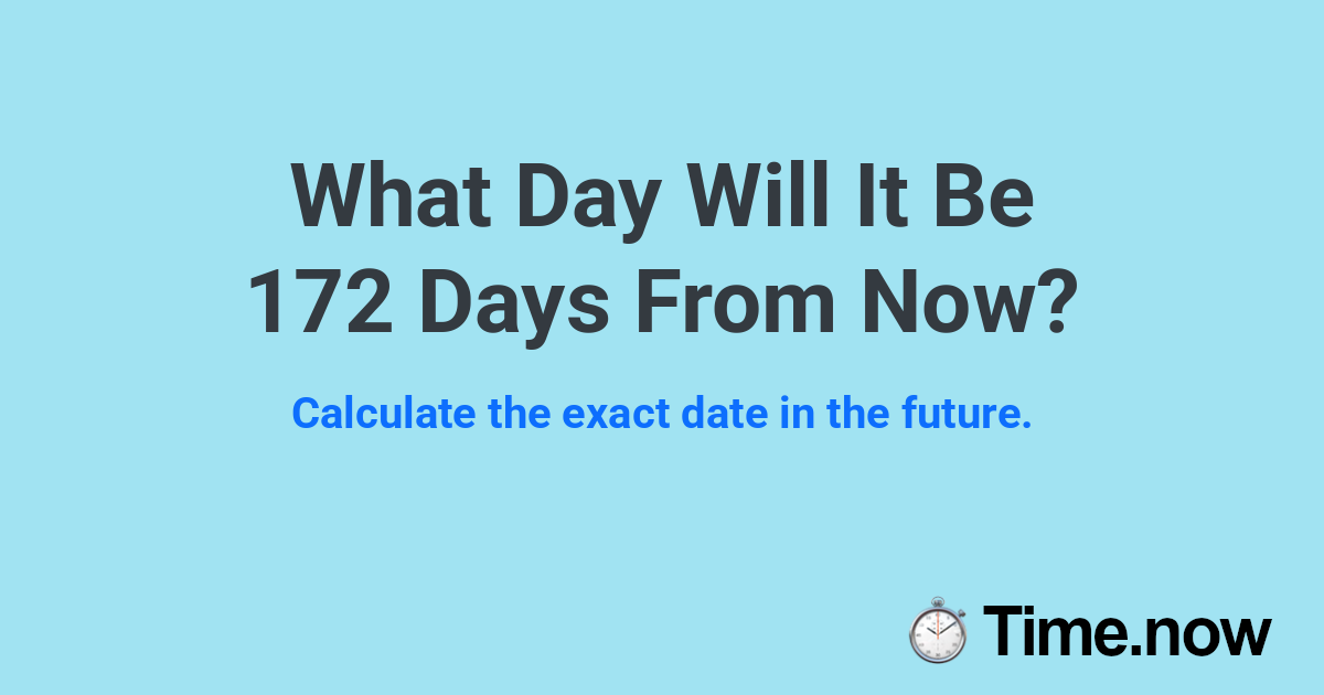 What Day Will It Be 172 Days From Now?