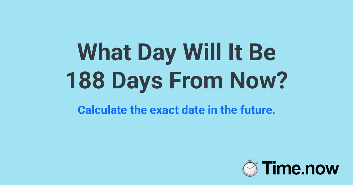 What Day Will It Be 188 Days From Now?