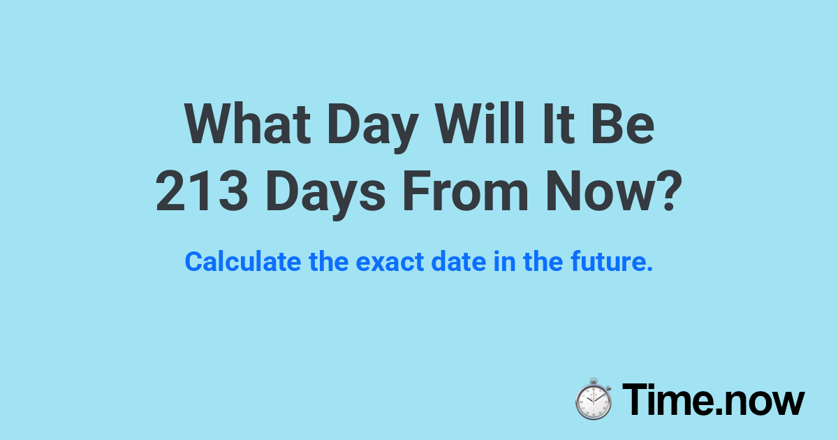 What Day Will It Be 213 Days From Now?
