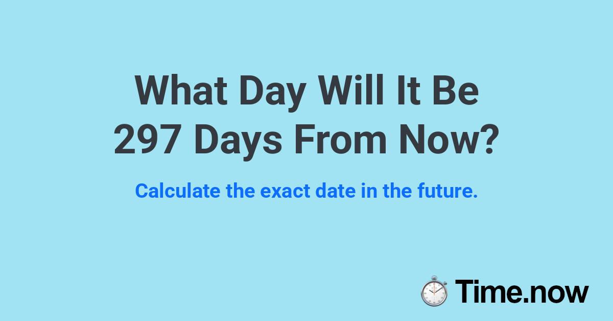 What Day Will It Be 297 Days From Now?