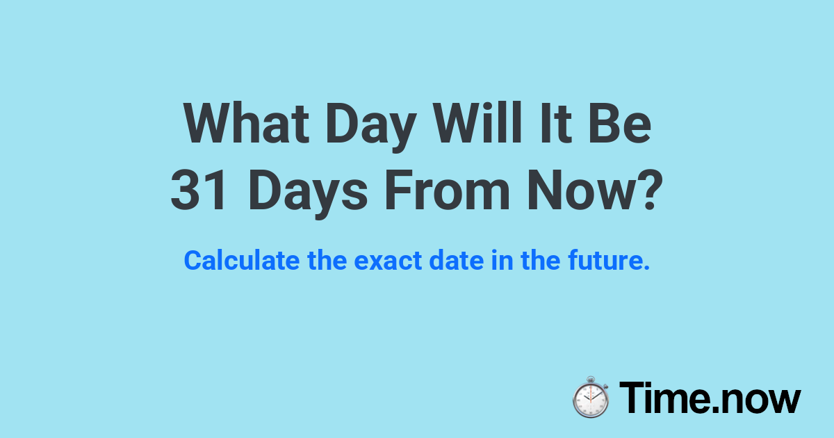 What Day Will It Be 31 Days From Now?