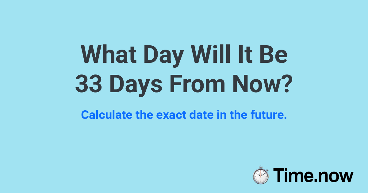 What Day Will It Be 33 Days From Now?
