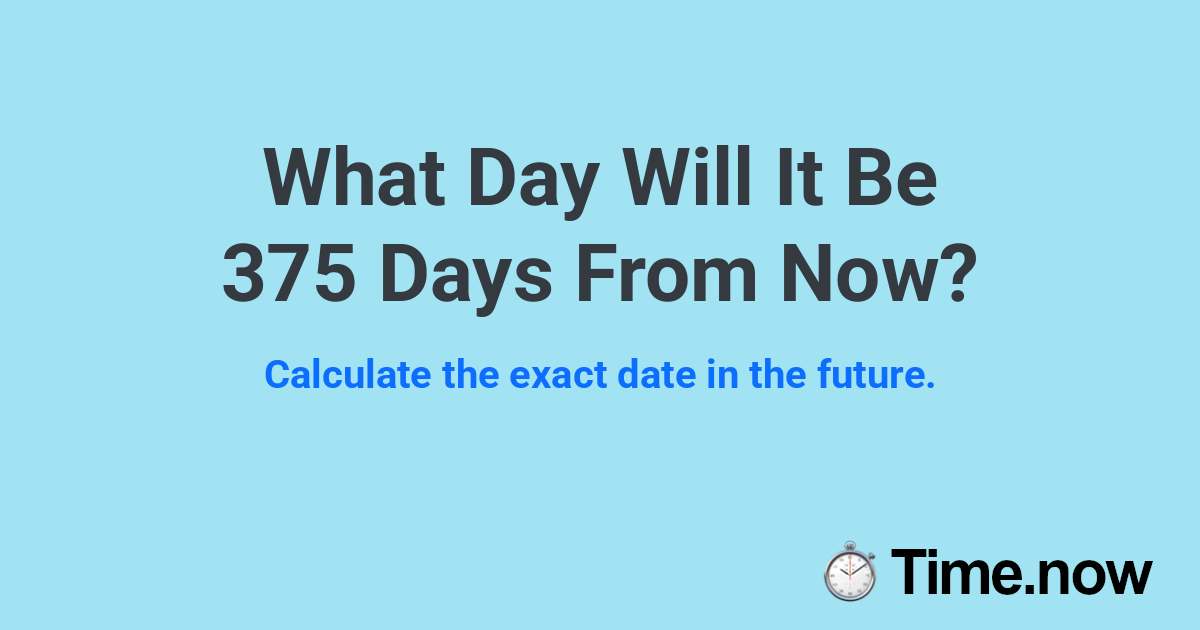 What Day Will It Be 375 Days From Now?