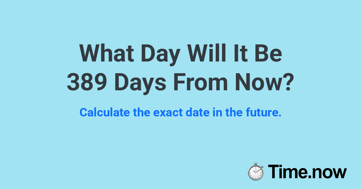 What Day Will It Be 389 Days From Now?