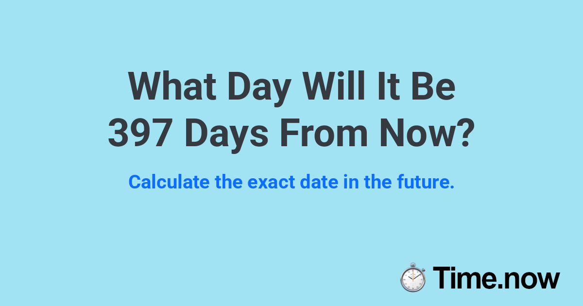 What Day Will It Be 397 Days From Now?