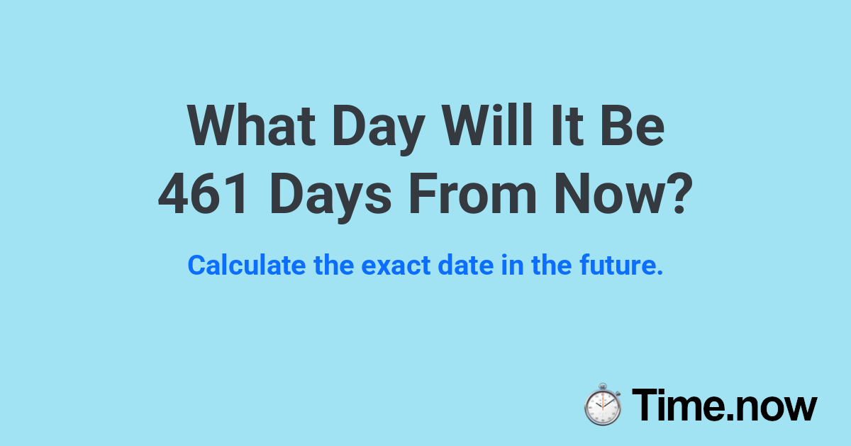 What Day Will It Be 461 Days From Now?