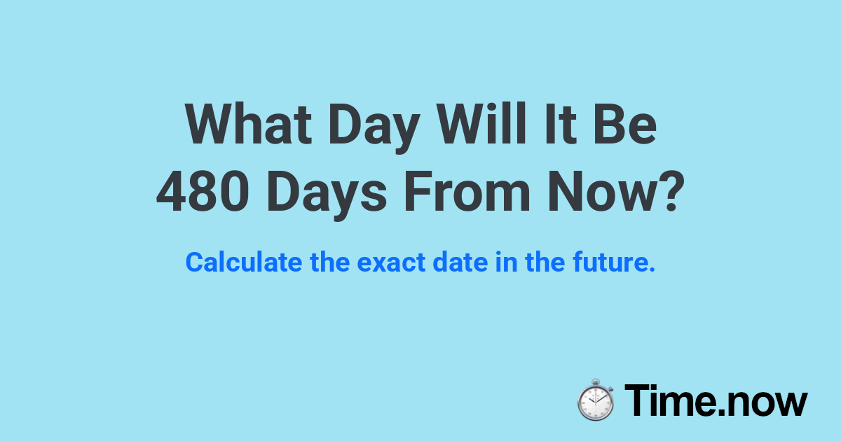 What Day Will It Be 480 Days From Now?