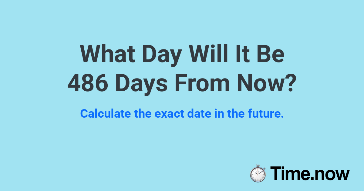 What Day Will It Be 486 Days From Now?