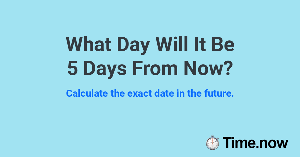 What Day Will It Be 5 Days From Now?