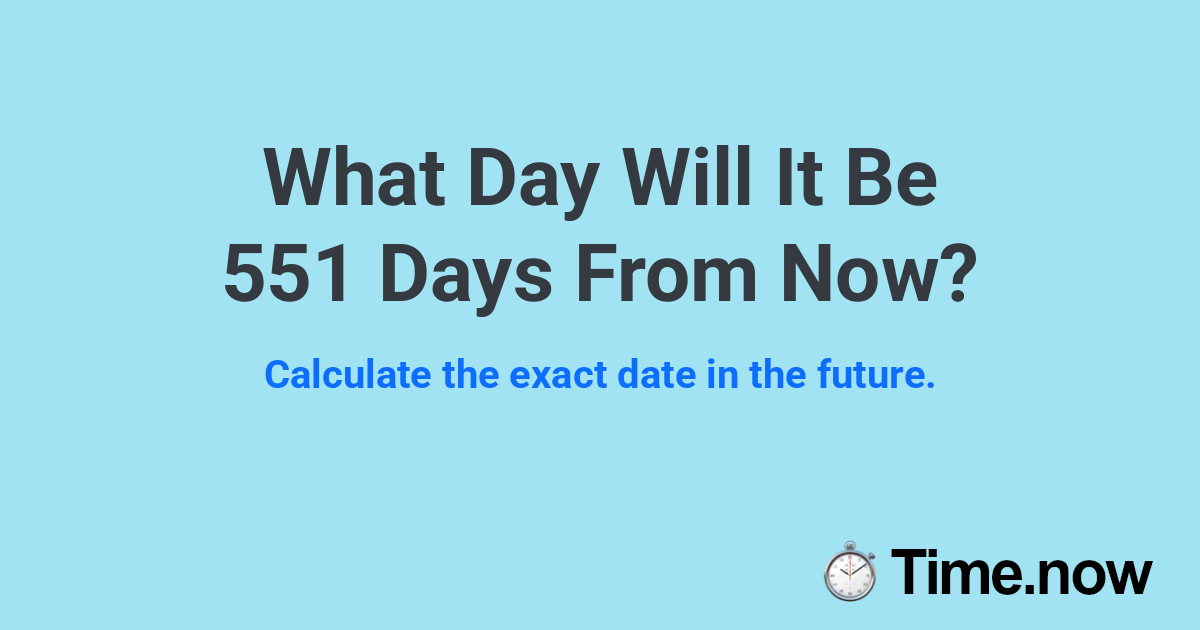 What Day Will It Be 551 Days From Now?