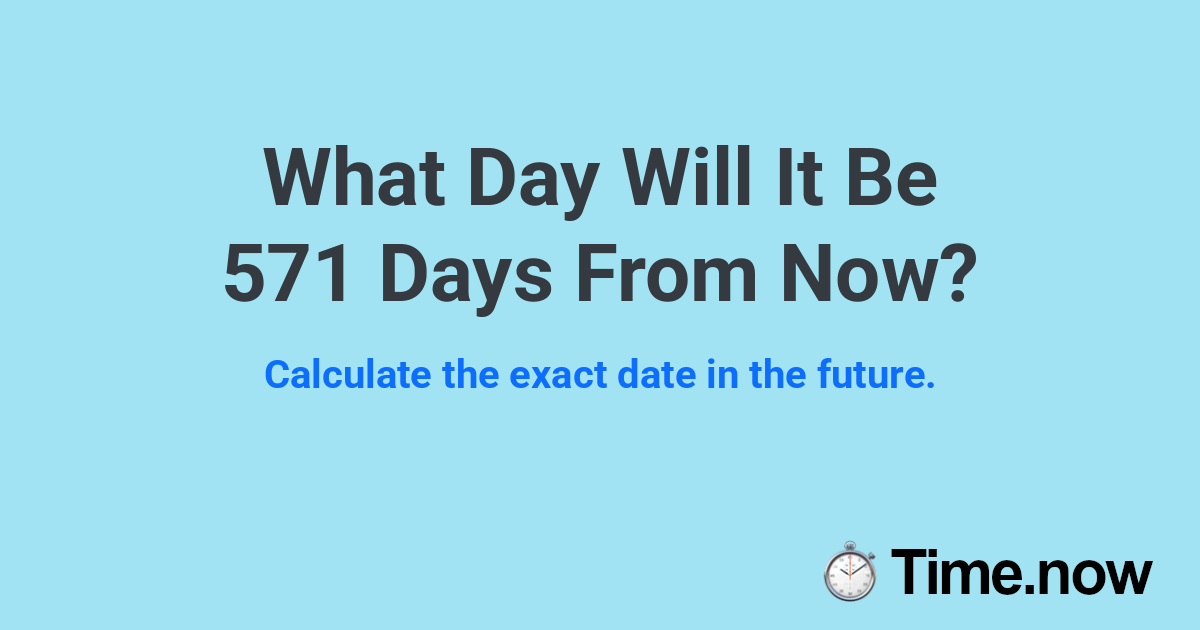 What Day Will It Be 571 Days From Now?