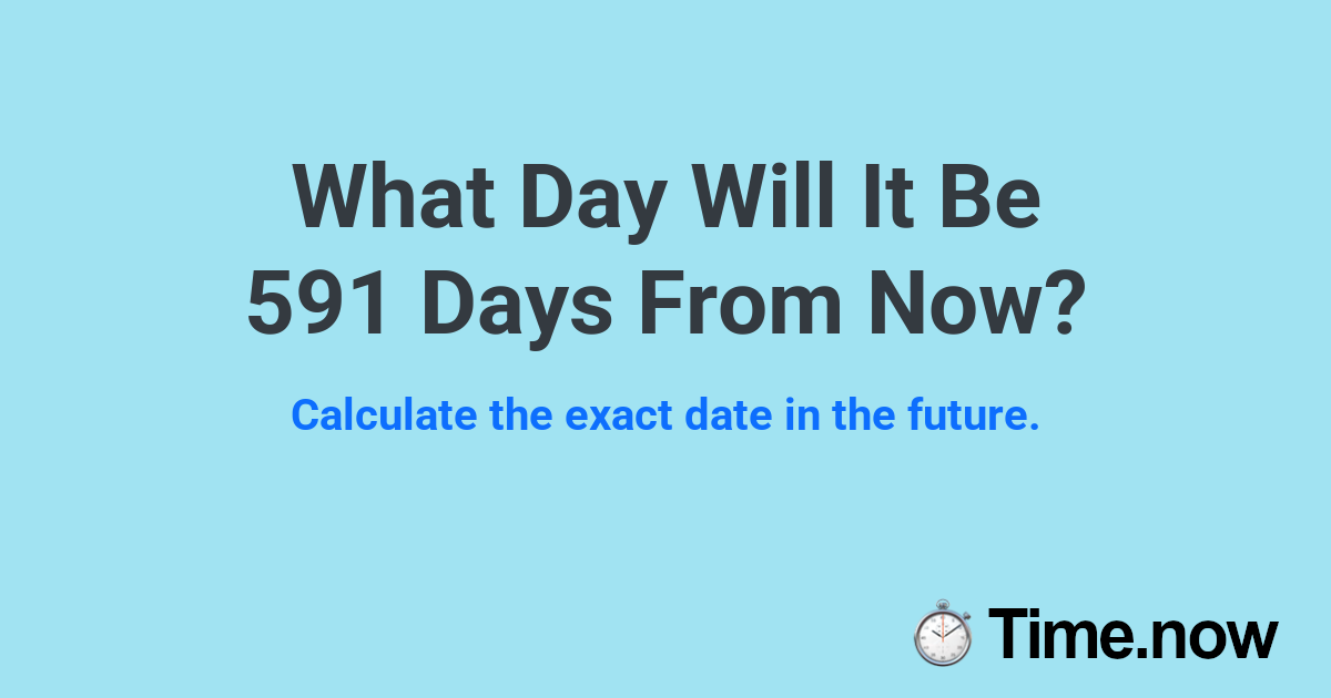 What Day Will It Be 591 Days From Now?