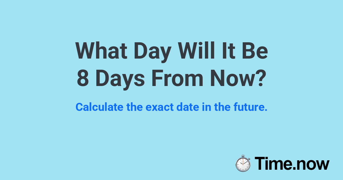 What Day Will It Be 8 Days From Now?