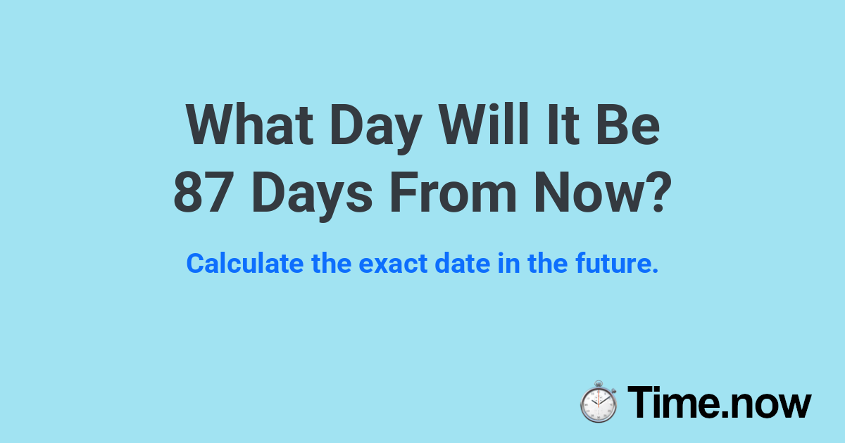 What Day Will It Be 87 Days From Now?