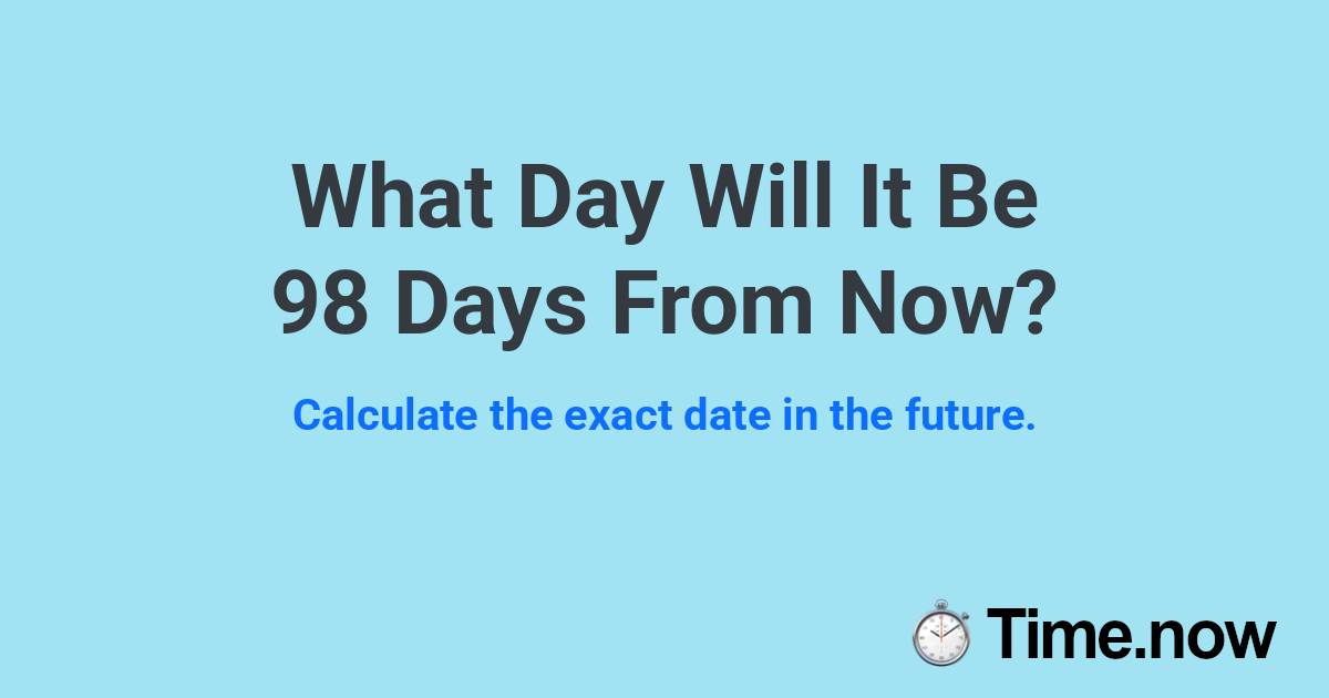 What Day Will It Be 98 Days From Now?