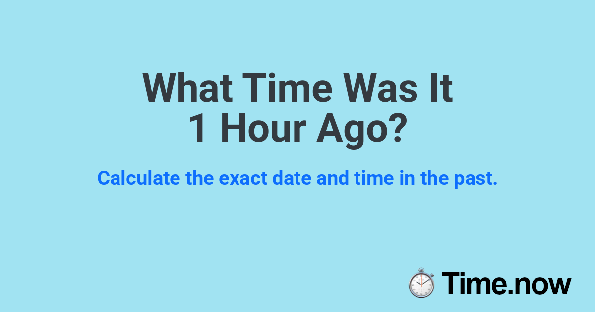 What Time Was It 1 Hour Ago?