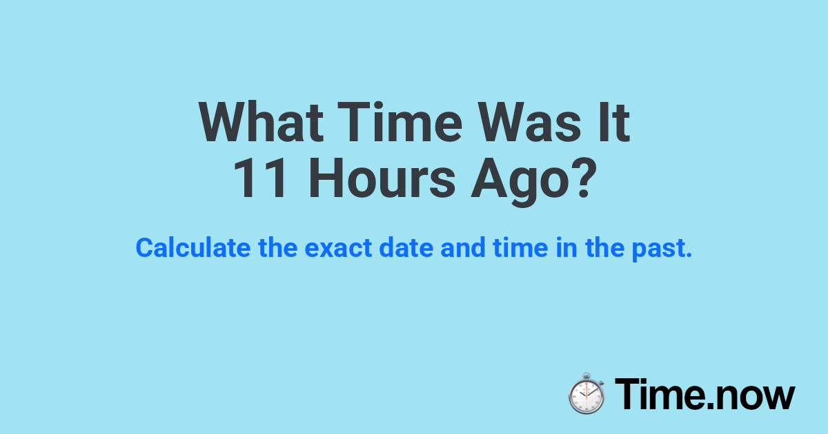 What Time Was It 11 Hours Ago?