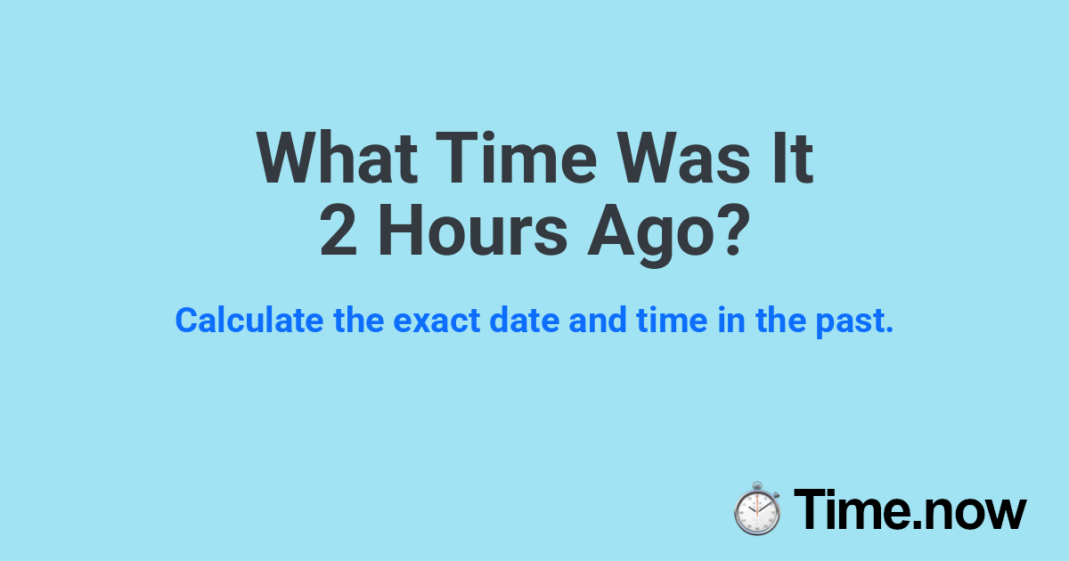 What Time Was It 2 Hours Ago?