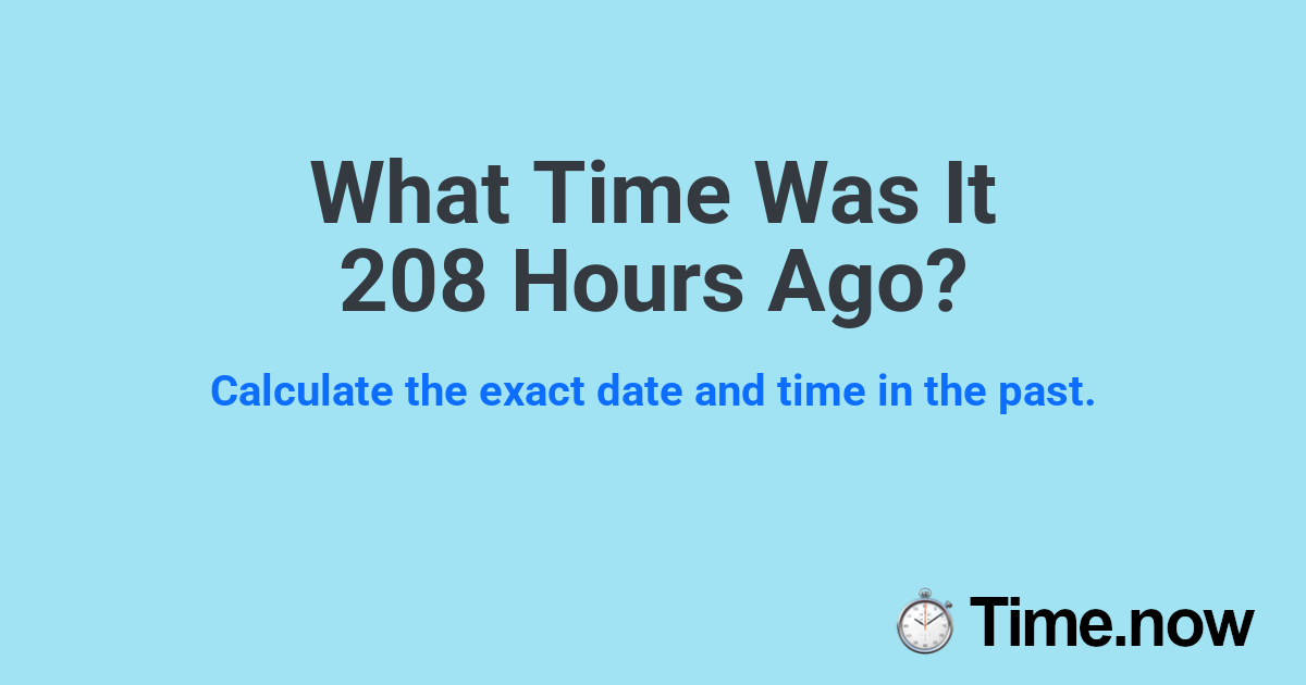 What Time Was It 208 Hours Ago?