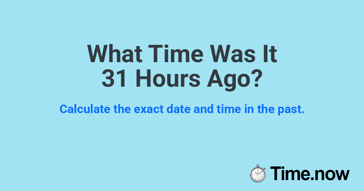What Time Was It 31 Hours Ago?
