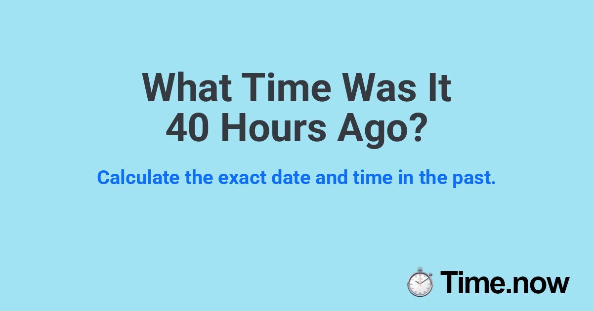 What Time Was It 40 Hours Ago?