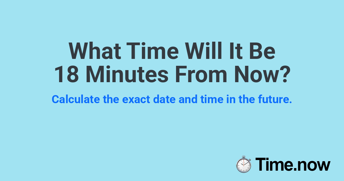 What Time Will It Be 18 Minutes From Now?